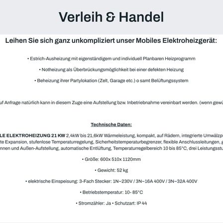 Verleih & Handel. Mieten Sie unser mobiles Elektroheizgerät: Strich-Ausheizung mit eigenständigem und individuellem Planbaren Heizprogramm, Notheizung als Überbrückungsmöglichkeit bei defekter Heizung, Beheizung Ihrer Partylocation (Zelt, Garage etc.) o samt Belüftungssystem. Technische Daten: Größe 600x510x1120mm, Gewicht: 52 kg, elektrischer Anschluss: 3-Phasen-Stecker, Betriebstemperatur: 10-85°C.