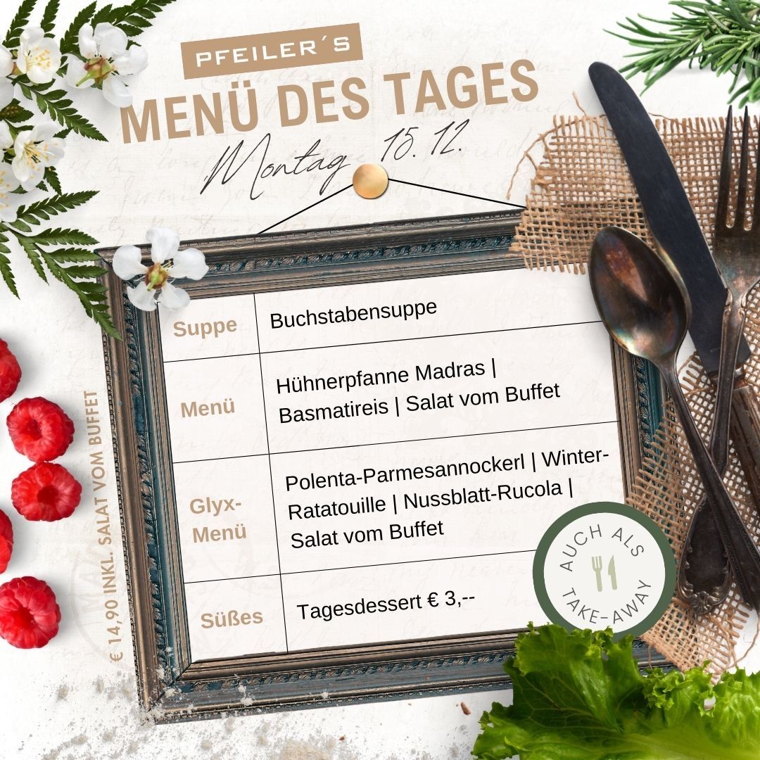 Ein Tagesmenü von Pfeiler's am 15.12. Die Auswahl umfasst Buchstabesuppe, Hühnerpfanne Madras, Polenta-Parmesannockerl und ein süßes Dessert.