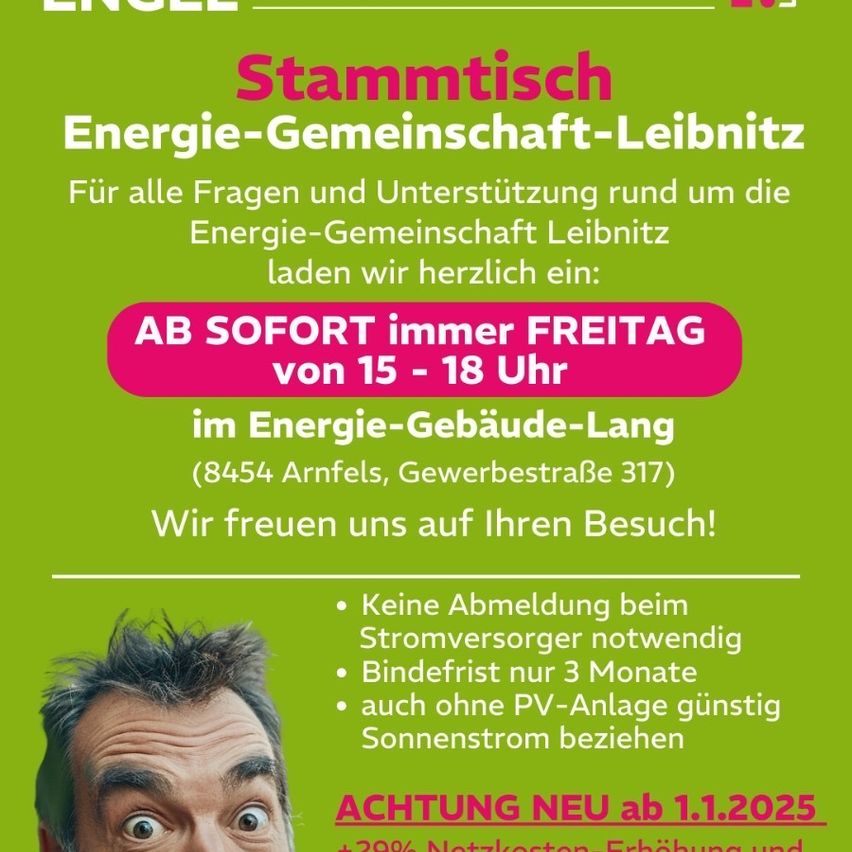 Stammtisch Energie-Gemeinschaft-Leibniz. Für alle Fragen und Unterstützung rund um die Energie-Gemeinschaft Leibniz laden wir herzlich ein. Offen Freitag von 15-18. Adresse: Energie-Gebäude-Lang. Keine Anmeldung beim Stromversorger notwendig. Bindefrist nur 3 Monate. Auch ohne PV-Anlage günstig Sonnenstrom beziehen. Achtung NEU ab 1.1.2025, +29% Netzkostenerhöhung und zusätzliche Gebühren.