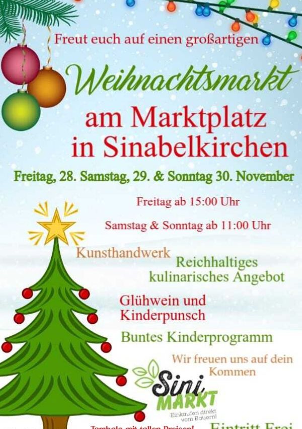 Weihnachtsmarkt am Marktplatz in Sinabelkirchen. Freitag, 28., Samstag, 29. & Sonntag, 30. November. Freitag ab 15:00 Uhr, Samstag & Sonntag ab 11:00 Uhr. Kunsthandwerk, reichhaltiges kulinarisches Angebot, Glühwein und Kinderpunsch, buntes Kinderprogramm.