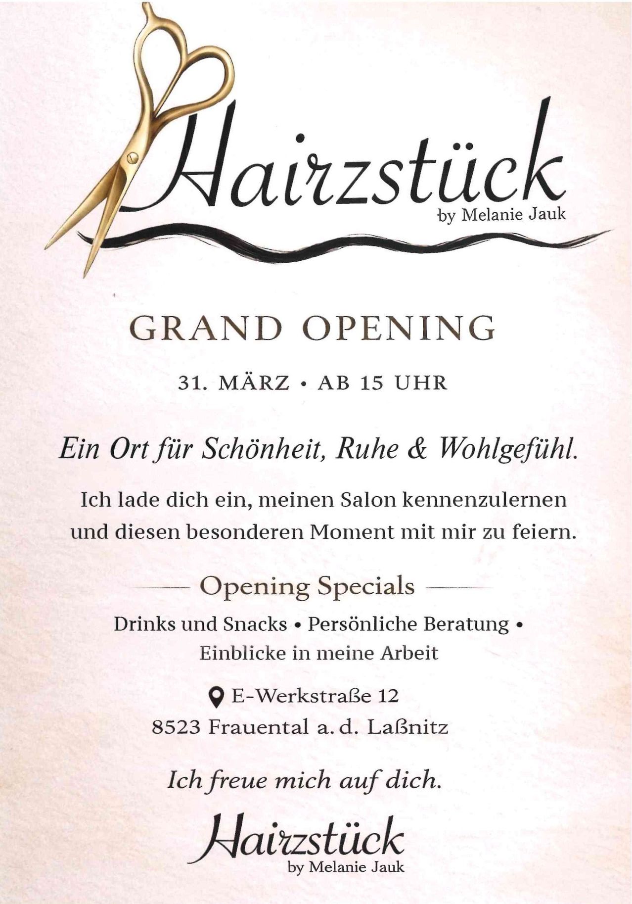Einladung zur Eröffnung von Hairstick by Melanie Jaurk am 31. März, ab 15 Uhr. Genießen Sie Schönheit, Ruhe und Wohlbefinden. Kommen Sie, um meinen Salon kennenzulernen und diesen besonderen Moment mit mir zu feiern. Eröffnungsangebote beinhalten Getränke, Snacks, persönliche Beratung und Einblicke in meine Arbeit. Adresse: E-Werkstraße 12, 8523 Frauental, Österreich.
