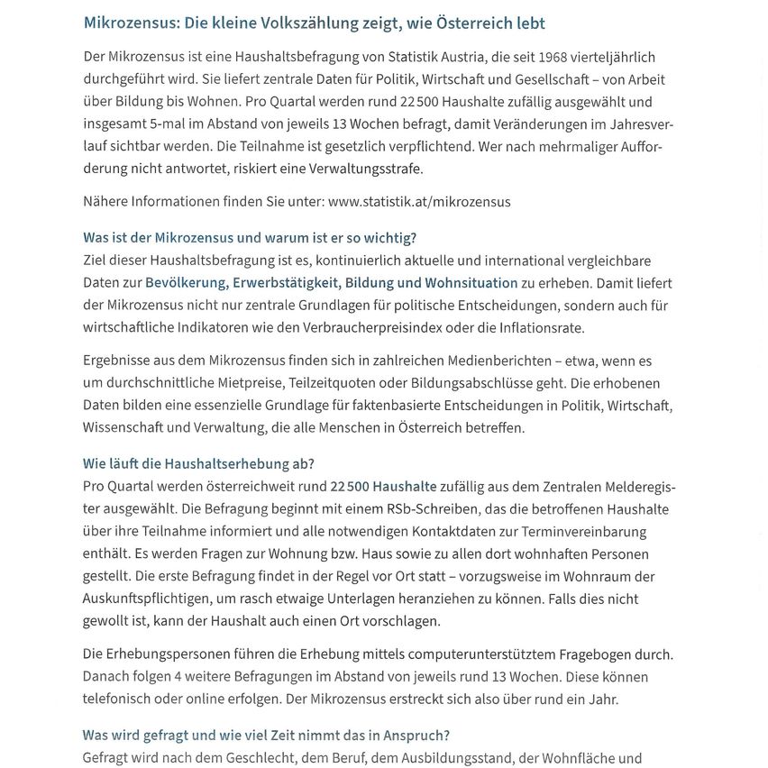 The Mikrozensus is a household survey conducted by Statistics Austria since 1968, providing central data for politics, economy, and society. It captures changes annually, selecting 22,500 households quarterly and surveying them five times over 13 weeks. Participation is legally mandated. Non-compliance risks administrative penalties. Further information is available at www.statistik.at/mikrozensus.