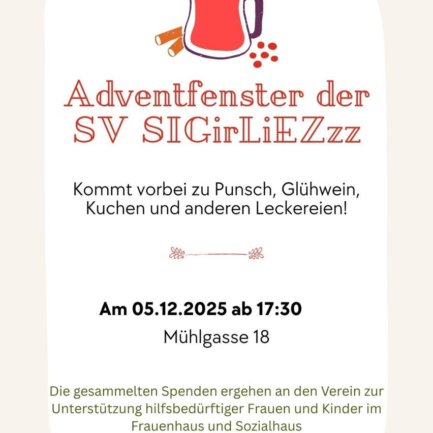 Plakat für das Adventfenster der SV SIGirLiEZZ mit Getränken, Essen und anderen Leckereien. Veranstaltung am 05.12.2025 ab 17:30, Mühlgasse 18. Die gesammelten Spenden kommen den Vereinen zur Unterstützung hilfsbedürftiger Frauen und Kinder im Frauenhaus und Sozialhaus zugute.