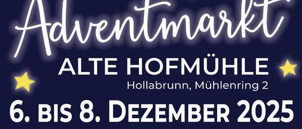 Plakat für den Adventmarkt in der Alten Hofmühle in Hollabrunn. Termine: 6. bis 8. Dezember 2025. Öffnungszeiten: Sa 13:00 bis 18:00 Uhr, So 10:00 bis 18:00 Uhr. Mit Handwerk und Kulinarik. Eintritt frei.