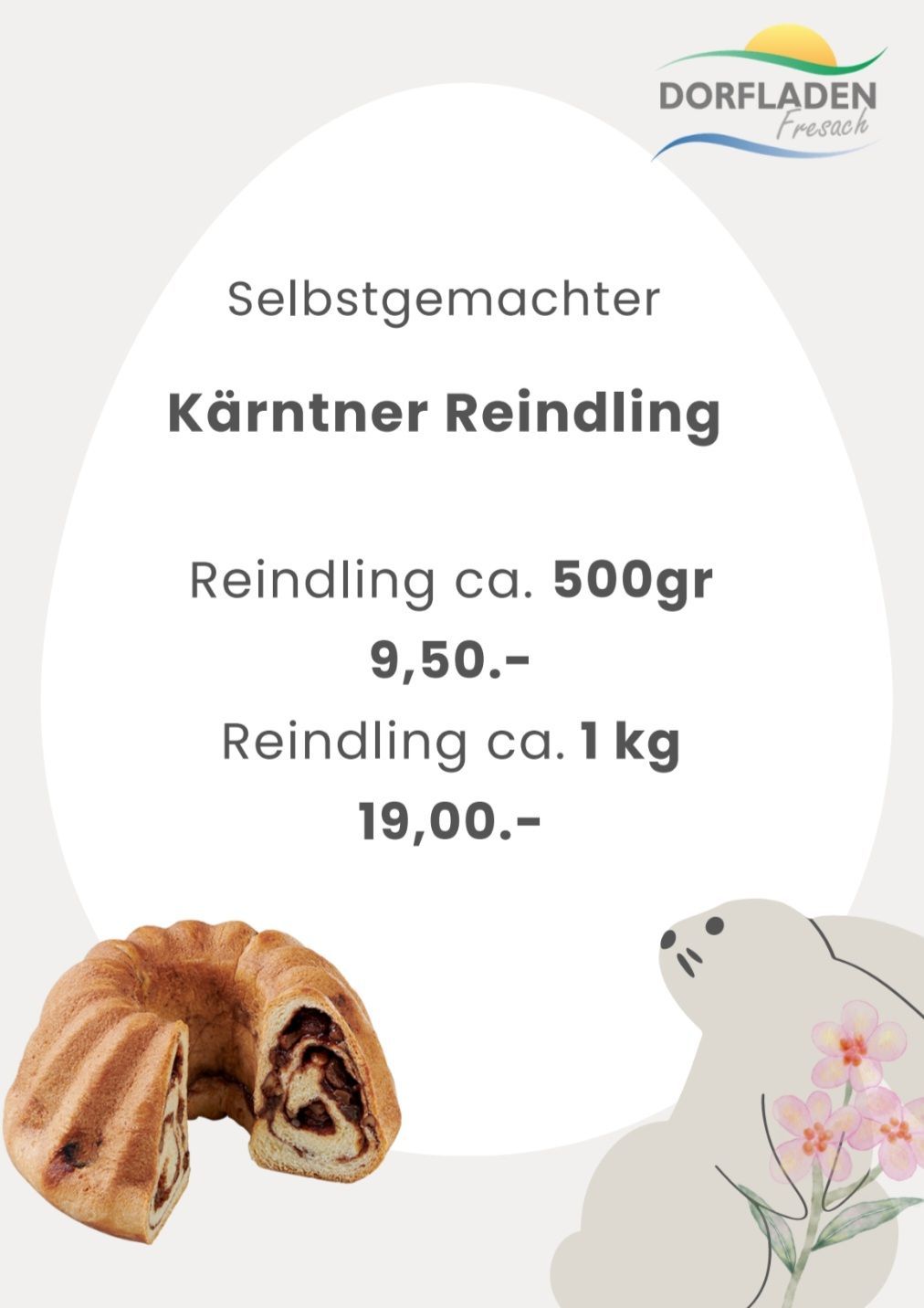 Ein Poster bewirbt selbstgemachten Karntner Reindling. Das Poster zeigt zwei Gewichte, 500 Gramm für 9,50 und 1 Kilogramm für 19,00. Ein Bild eines Brötchens mit einem Loch in der Mitte und ein Siegel mit Blumen sind ebenfalls vorhanden.