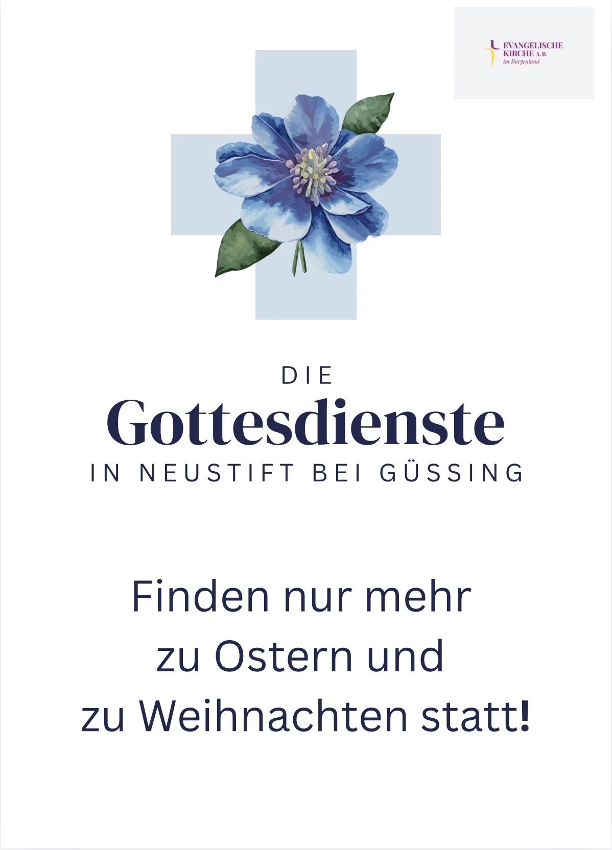 Eine blaue Blume mit grünen Blättern ist auf einem weißen Kreuz platziert. Der Text lautet 'DIE Gottesdienste IN NEUSTIFT BEI GÜSSING' und 'Finden nur mehr zu Ostern und zu Weihnachten statt!'.