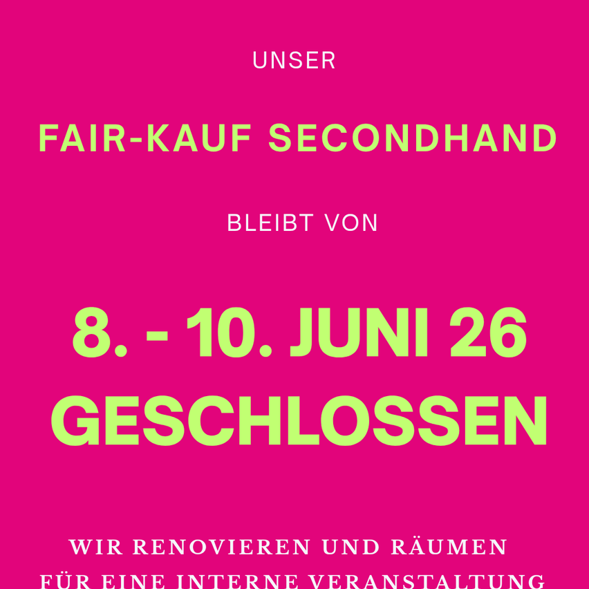 Der 'Unser Fair-Kauf Secondhand' Laden bleibt vom 8. bis 10. Juni geschlossen für Renovierungen und eine interne Veranstaltung.