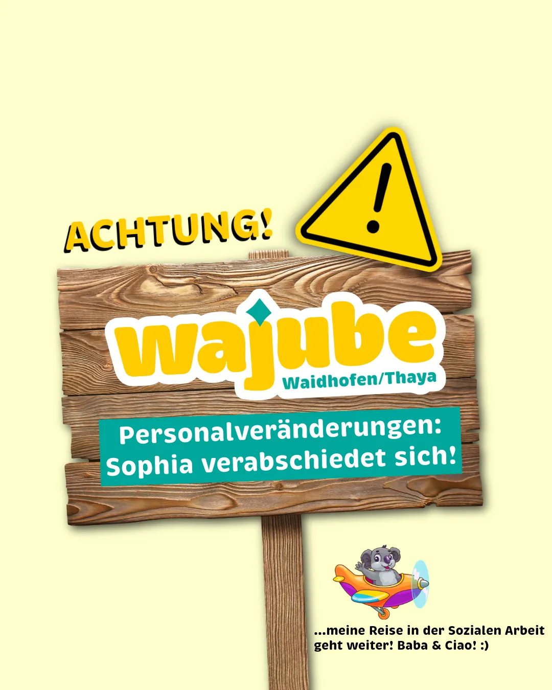 Ein Holzschild mit dem Text 'ACHTUNG!' und einem Warnsymbol darüber. Darunter steht 'waijube Waidhofen/Thaya' und 'Personalveränderungen: Sophia verabschiedet sich!'. Unten ist ein gezeichneter Koala zu sehen, der ein Flugzeug reitet.