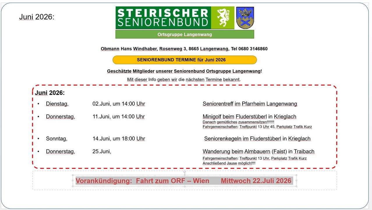 Steirischer Seniorenbund. Juni 2026 Termine. 2. Juni, Seniorentreffen. 11. Juni, Minigolf. 14. Juni, Seniorenkegeln. 25. Juni, Wanderung bei Almbauern. 22. Juli, Fahrt nach Wien.