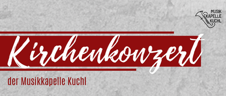Ein roter Banner mit weißem kursiver Schrift liest 'Kirchenkonzert'. Darunter steht 'Musikkapelle Kuchl' in Fettschrift. Der Hintergrund ist grau.
