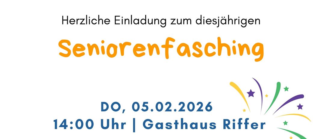 Einladung zum diesjährigen Seniorenfasching am 05.02.2026 um 14:00 Uhr im Gasthaus Riffer. Freuen Sie sich auf musikalische Unterhaltung, Tanzmöglichkeiten, lustige Darbietungen und eine fröhliche Stimmung. Kostenlose Faschingskrapfen sind ebenfalls dabei. Langjährige Mitglieder und Neulinge sind herzlich willkommen.
