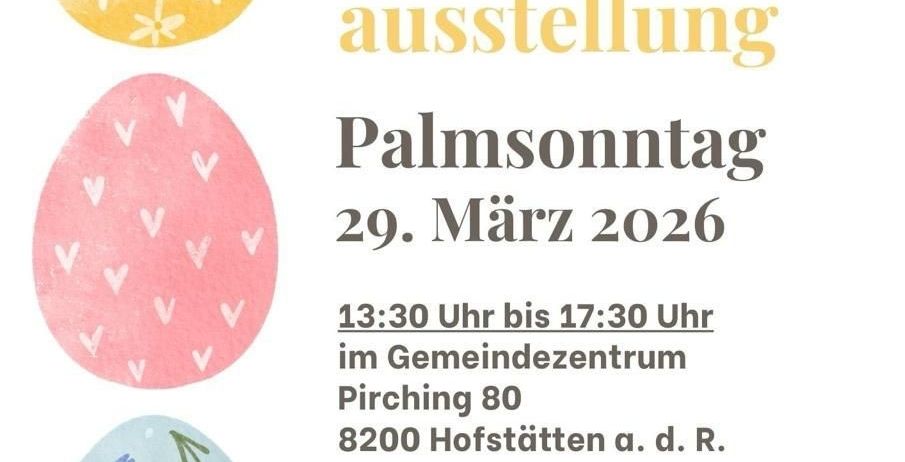 Eine Einladung zur Osterausstellung am Palmsonntag, 29. März 2026, von 13:30 Uhr bis 17:30 Uhr im Gemeindezentrum Pirching 80, 8200 Hofstätten a. d. R. Der Osterhase kommt um 15 Uhr vorbei.