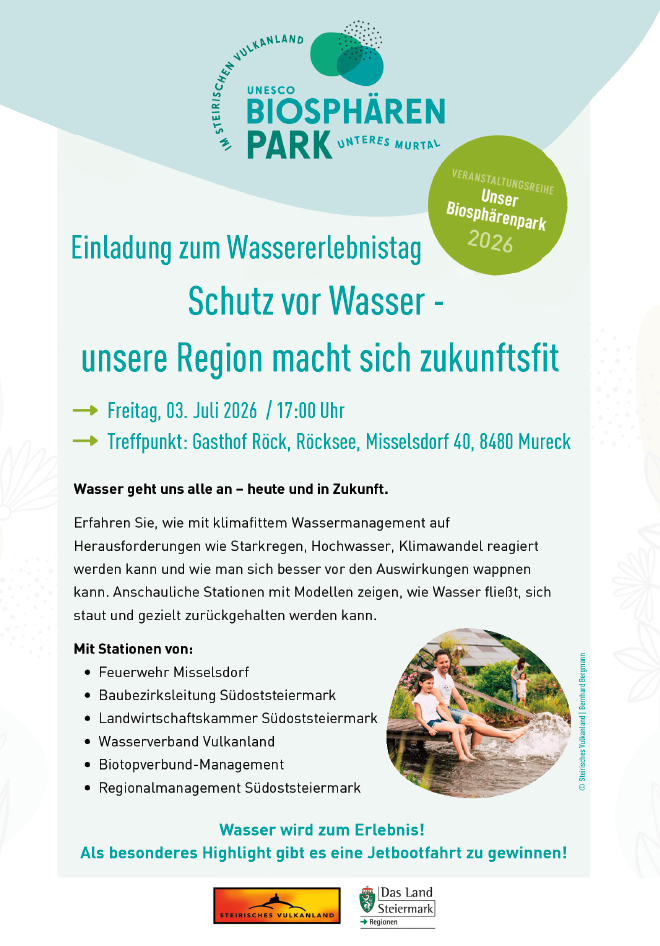 Biosphärenpark Einladung zum Wassererlebnistag. Wasserschutz - unsere Region macht sich zukunftsfit. Freitag, 03. Juli 2026 / 17:00 Uhr. Treffpunkt: Gasthof Rock, Rocksee, Misselsdoerf 40, 8480 Mureck. Stationen mit Modellen zeigen, wie Wasser fließt, sich staut und zurückgehalten werden kann.