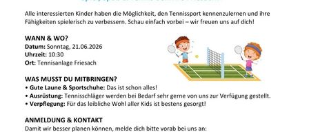 2026 Kindertag beim TC Friesach. Datum: Sonntag, 21.06.2026, 10:30 Uhr. Tennisplatz Friesach. Bringe Rasen & Sportschuhe mit. Tennisschläger werden zur Verfügung gestellt. Verpflegung für Kinder vorhanden. Kontakt: 0650/3963100 (Ernst), 0660/8649722 (Nico).