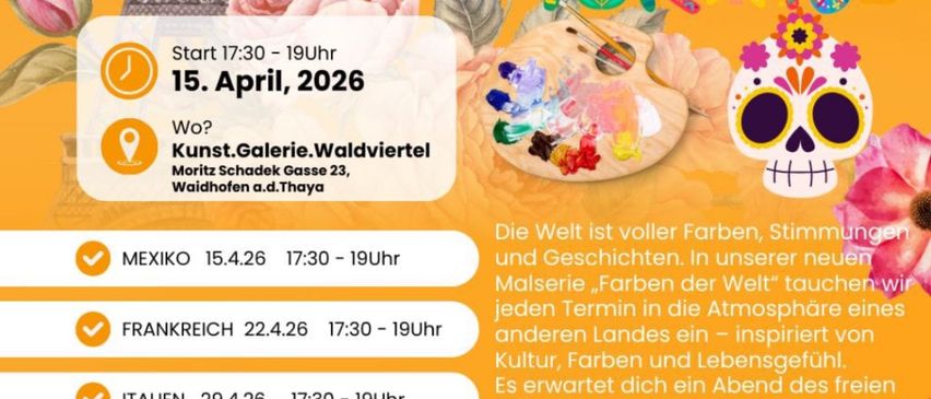 Veranstaltungsflyer für einen Malworkshop mit dem Titel 'Farben der Welt'. Geplant für den 15. April 2026 in der Kunst.Galerie.Waldviertel. Die Veranstaltung beinhaltet Malsitzungen, inspiriert von Mexiko, Frankreich und Italien. Jede Sitzung bietet Snacks und Getränke, die zum jeweiligen Land passen. Die Kosten betragen 45 Euro pro Sitzung. Eine Anmeldung ist erforderlich.