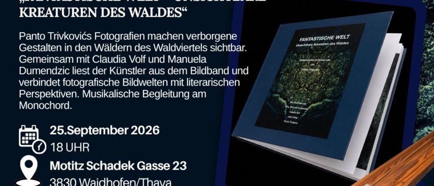 Plakat für eine Buchvorstellung und Lesung mit dem Titel 'Fantastische Welt - Unsichtbare Kreaturen des Waldes' von Panto Trivkovic. Geplant für den 25. September 2026 um 18 Uhr in der Motiz Schadek Gasse 23, 3830 Waidhofen/Thaya. Kontakt info@kunst.galerie.waldviertel.at.