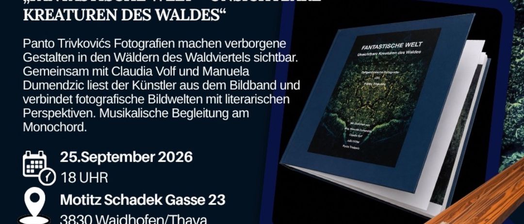 Plakat für eine Buchvorstellung und Lesung mit dem Titel 'Fantastische Welt - Unsichtbare Kreaturen des Waldes' von Panto Trivkovic. Die Veranstaltung beinhaltet Lesungen aus dem Buch und Fotografien von Claudia Wolf und Manuela Dumendic. Die Veranstaltung wird von Musik auf einem Monochord begleitet. Datum: 25. September 2026, um 18:00 Uhr. Ort: Motiz Schadek Gasse 23, 3830 Waidhofen/Thaya. Kontakt: 0660/5979967 oder info@kunst.galerie.waldviertel.at.