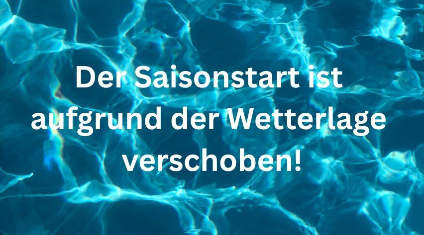 Ein blauer Wasserhintergrund zeigt weißen Text: 'Der Saisonstart ist aufgrund der Wetterlage verschoben!'