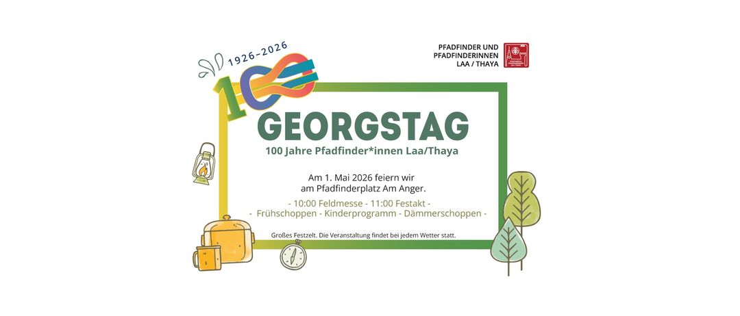 Plakat für das Georgstag-Fest, das 100 Jahre Pfadfinderinnen Laa/Thaya feiert. Veranstaltung am 1. Mai 2026 am Pfadfinderplatz Am Anger. Aktivitäten umfassen Feldmesse, Zeremonie, Frühstück, Kinderprogramm, Dämmerungsspaziergang. Veranstaltung bei jedem Wetter.