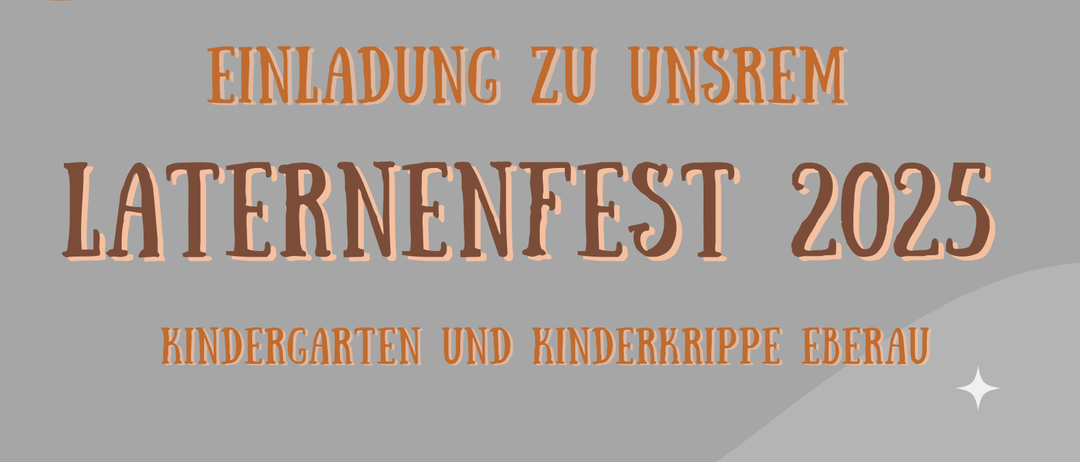 Einladung zu unserem Laternenfeld 2025 für Kindergarten und Kinderkrippe Eberau. Wann: 13.11.2025 um 16:30 Uhr. Wo: in der Bildungs- und Betreuungseinrichtung Eberau. Im Anschluss gibt es Speisen und Getränke! Dieses Jahr werden auch Baumkuchen nach dem Fest verkauft!