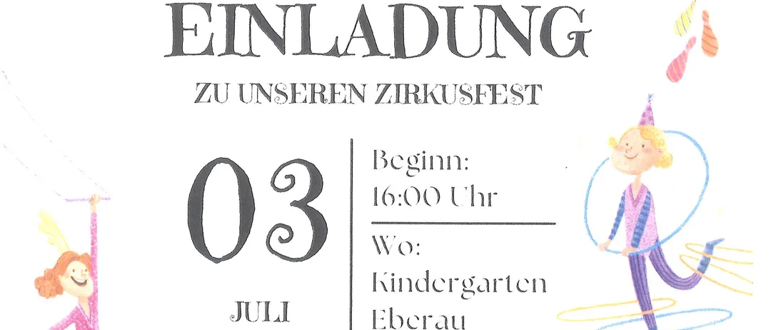 Einladung zu unserem Zirkusfest am 3. Juli um 16:00 Uhr. Für Speis und Trank ist gesorgt. Freuen Sie sich auf Auftritte der Künstler aus dem Kindergarten und der Kinderkrippe.