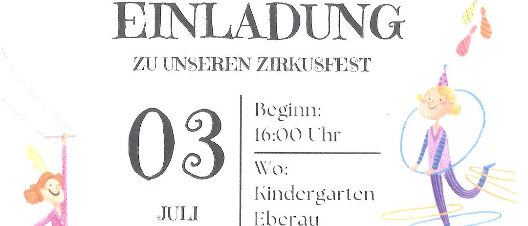 Einladung zu unserem Zirkusfest am 3. Juli um 16:00 Uhr. Für Speis und Trank ist gesorgt. Freuen Sie sich auf Auftritte der Künstler aus dem Kindergarten und der Kinderkrippe.