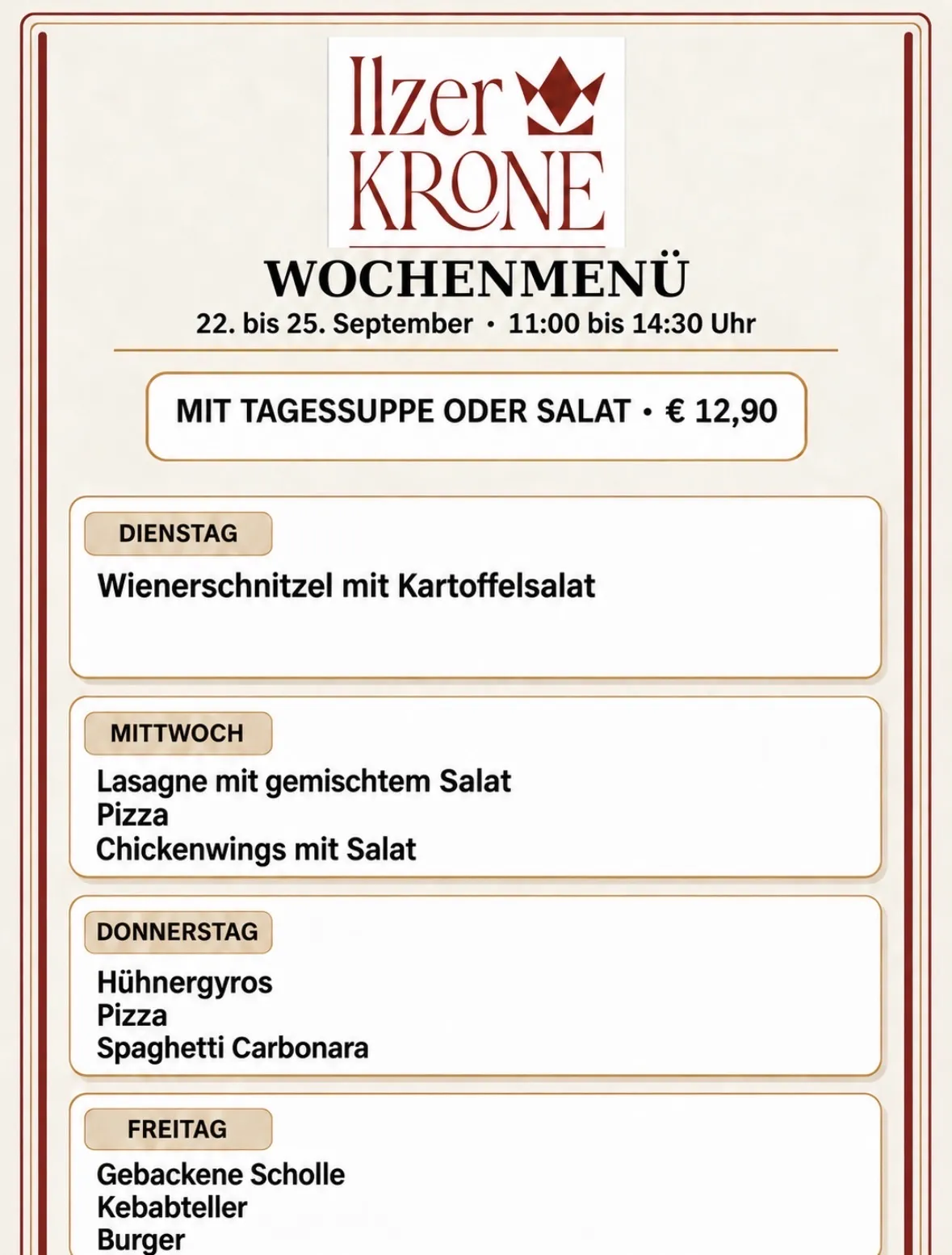 Wochenmenü vom 22. bis 25. September, 11:00 bis 14:30 Uhr. Inklusive Tagessuppe oder Salat für 12,90 Euro. Dienstag: Wienerschnitzel mit Kartoffelsalat. Mittwoch: Lasagne mit gemischtem Salat, Pizza und Chickenwings mit Salat. Donnerstag: Hühnergyros, Pizza und Spaghetti Carbonara.