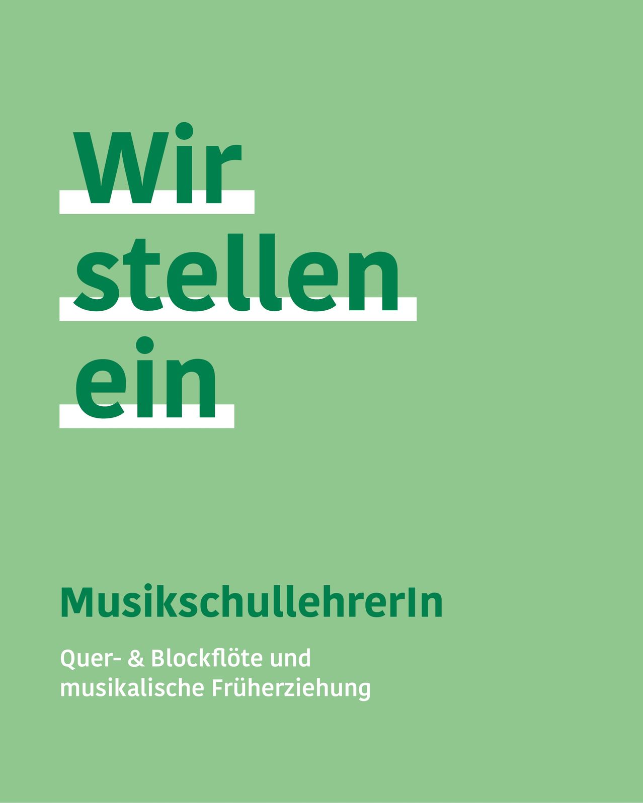Ein grünes Poster mit fetten weißen Texten, die 'Wir stellen ein', gefolgt von 'Musikschullehrerin' und 'Quer-& Blockflöte und musikalische Früherziehung'. Der Hintergrund ist einfarbig grün.