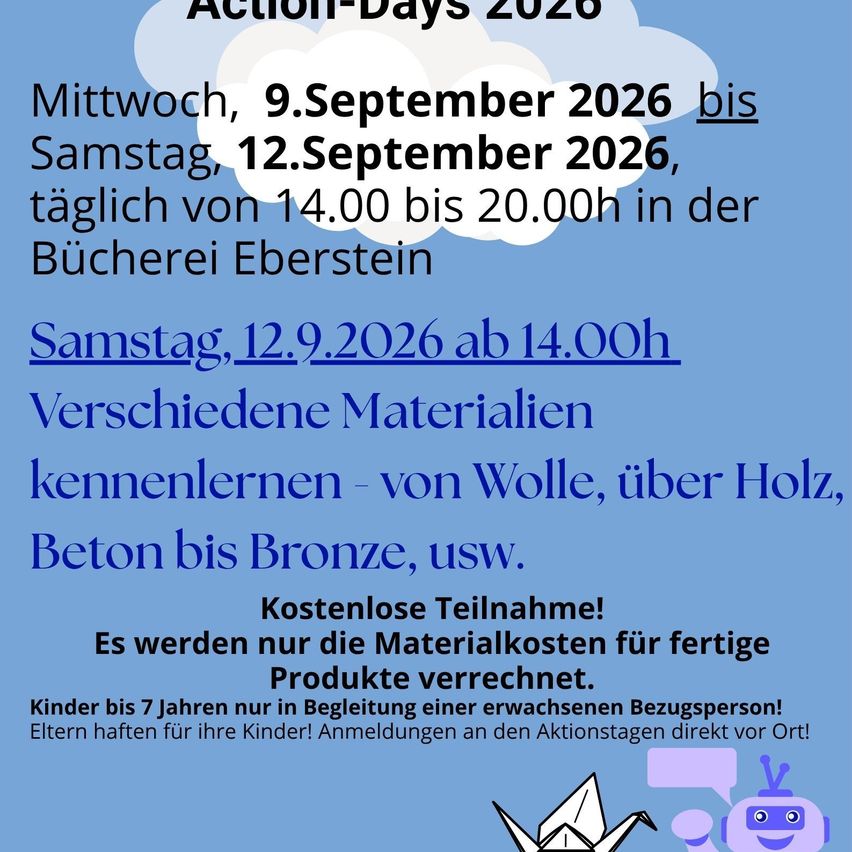 Eine Werbung für Action Days 2026, eine Reihe von Veranstaltungen vom Mittwoch, 9. September 2026, bis Samstag, 12. September 2026, täglich von 14:00 bis 20:00 Uhr in der Bucherei Eberstein. Die Veranstaltung zeigt verschiedene Materialien, von Wolle bis Bronze, mit kostenloser Teilnahme. Nur Materialkosten für fertige Produkte werden berechnet. Kinder bis 7 Jahre müssen von einem Erwachsenen begleitet werden.