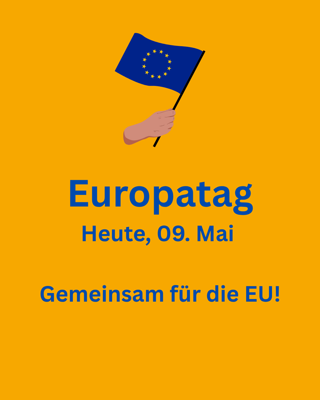 Plakat mit einer Hand, die eine europäische Flagge hält, mit dem Text 'Europatag Heute, 09. Mai' und 'Gemeinsam für die EU!'. Das Plakat hat einen gelben Hintergrund.