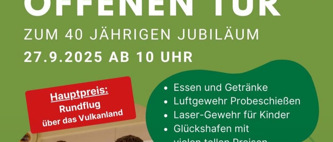 Tag der offenen Tür zum 40-jährigen Jubiläum am 27.9.2025 ab 10 Uhr. Hauptpreis: Rundflug über das Vulkanland. Angeboten werden Essen und Getränke, Luftgewehr-Probeschießen, Laser-Gewehr für Kinder, Glücksräder mit vielen tollen Preisen.