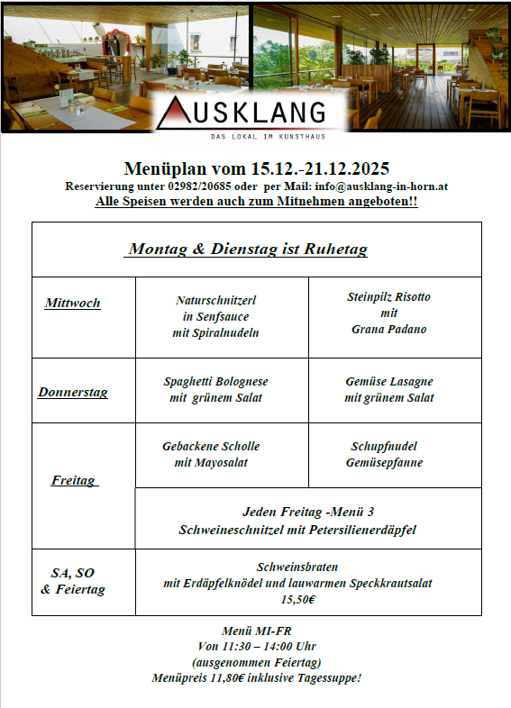 Menüplan vom 15.12.-21.12.2025. Reservierung unter 02982/20685 oder per Mail: info@ausklang-in-horn.at. Alle Speisen auch zum Mitnehmen! Montag & Dienstag Ruhetag. Menüpreis 11,80€ inklusive Tagessuppe!