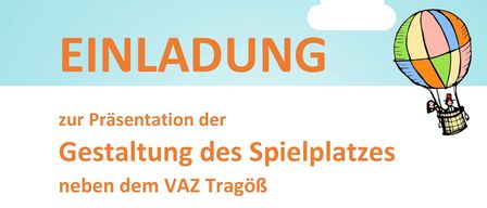 Ein Einladungsposter mit einem farbenfrohen Heißluftballon-Bild zeigt 'EINLADUNG zur Präsentation der Gestaltung des Spielplatzes neben dem VAZ Tragoß'. Es lädt Kinder und Jugendliche zur Vorstellung des Spielplatzdesigns ein. Die Veranstaltung findet am Donnerstag, den 13. November 2025, um 16:00 Uhr im Veranstaltungszentrum Tragoß statt.