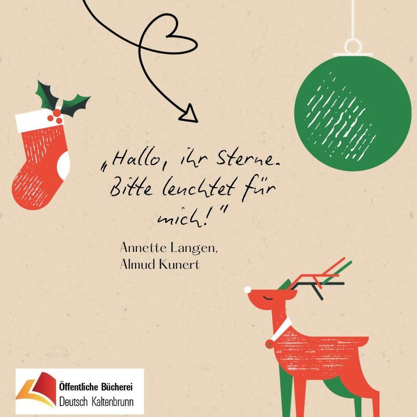 Ein Weihnachtsgrußkarte mit einer Socke, einem Weihnachtsball und einem Rentier. Es enthält einen Zitat von Annette Langen und Almud Kunert. Die Karte ist von der Offentlichen Bucherei Deutsch Kaltenbrunn gedruckt.