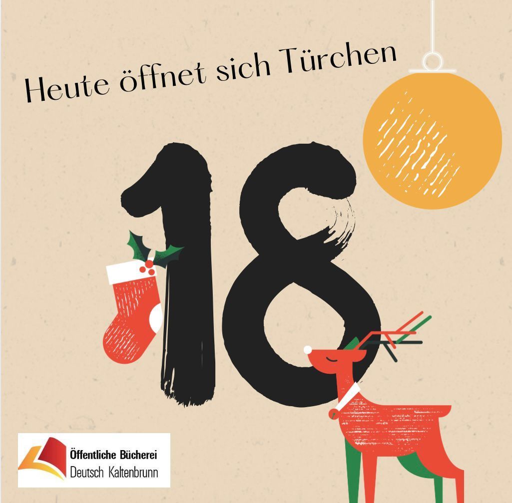 Ein Plakat zeigt ein weihnachtliches Thema mit der Nummer 18, einem Weihnachtsbaum, einem Socken und einem Rentier. Über der Nummer steht 'Heute oeffnet sich Tuerchen', was 'Heute öffnen sich Türen' bedeutet. Das Plakat ist von der 'Offentliche Buecherei Deutsch Kaltenbrunn'.