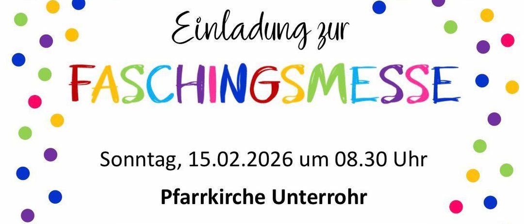 Einladung zur Faschingsmesse am Sonntag, 15.02.2026 um 08:30 Uhr in der Pfarrkirche Unterrohr. Im Anschluss an den Gottesdienst laden wir zum Wurstel-Sonntag im Pfarrheim ein. Wir freuen uns auf Sie!