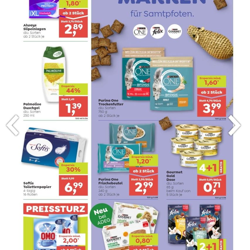 Die Werbung zeigt verschiedene Katzenfutterprodukte, darunter Purina One, Gourmet Gold Dose und Flex. Purina One hat zwei Angebote: eines für 750g zu 3,99 und ein weiteres für 340g zu 2,99. Gourmet Gold Dose bietet 85g für 0,70 an. Flex zeigt ein Angebot von 2+1 für 2,00. Zusätzliche Artikel umfassen Always Slipeinlagen, Palmolive Duschgel und Softis Toilettenpapier.