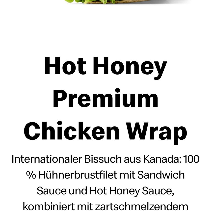 Das Bild zeigt ein Premium-Hühnchen-Wrap. Es enthält 100% Hühnerbrustfilet, Sandwichsauce und Hot Honey Sauce, kombiniert mit schmelzendem Käse.