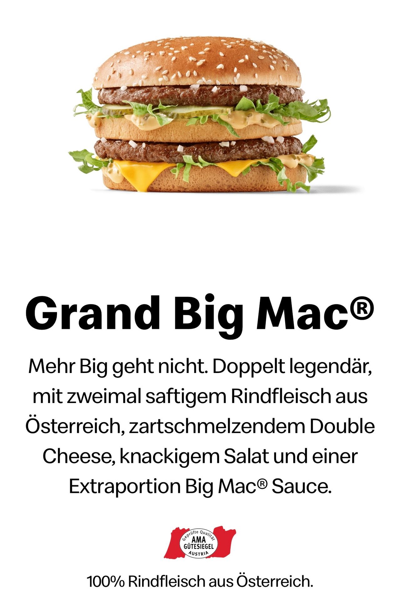 Ein Grand Big Mac Burger, mit zwei saftigen Rindfleischpatties, doppeltem Käse, knackigem Salat und Big Mac Sauce.