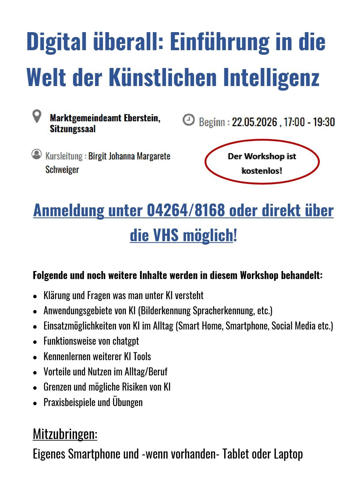 Workshop zur künstlichen Intelligenz im Sitzungssaal von Eberstein. Beginnt am 22.05.2026, 17:00-19:30. Leitung: Birgit Johanna Margarete Schweizer. Anmeldung unter 04264/8168 oder VHS. Workshop behandelt KI-Verständnis, Anwendungen, tägliche Nutzung, Funktionalitäten, Tools, Vorteile, Risiken und Praxisbeispiele. Kostenlos.