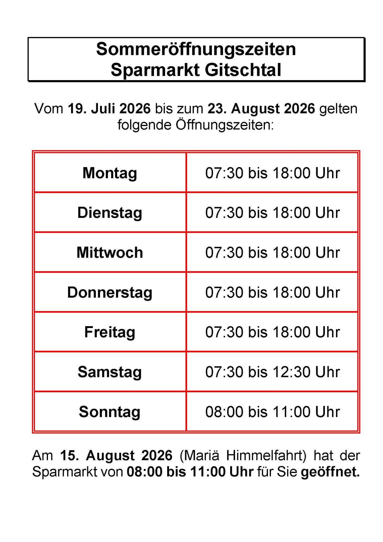 Vom 19. Juli 2026 bis 23. August 2026 gelten folgende Öffnungszeiten: Montag bis Samstag von 7:30 bis 18:00, Sonntag von 8:00 bis 11:00. Am 15. August 2026 (Maria Himmelfahrt) sind die Öffnungszeiten von 8:00 bis 11:00.