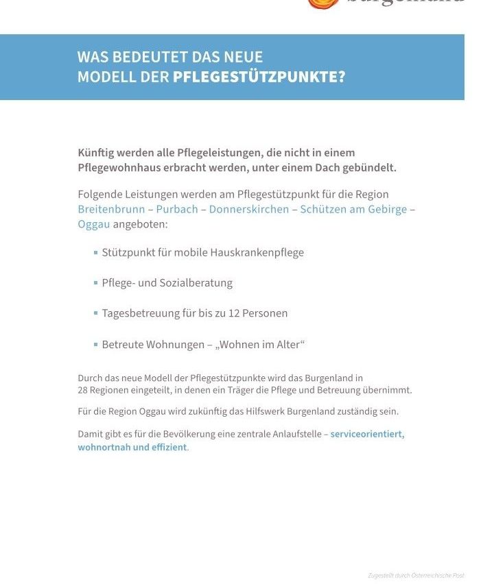 Das neue Modell der Pflegestützpunkte wird das Burgenland in 28 Regionen einteilen, in denen ein Träger die Pflege und Betreuung übernimmt. Für die Region Oggau wird künftig das Hilfswerk Burgenland zuständig sein. Damit gibt es für die Bevölkerung eine zentrale Anlaufstelle - serviceorientiert, wohnortnah und effizient.