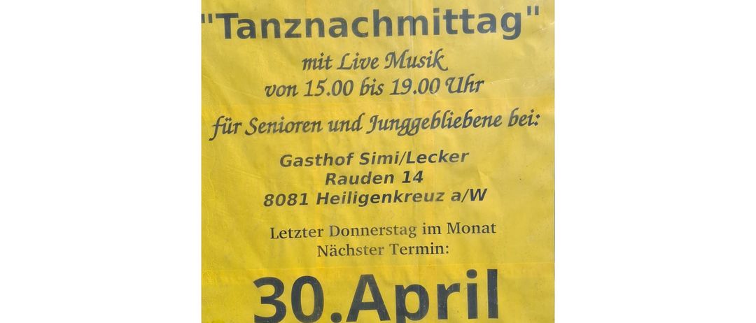 Plakat für eine Tanznacht am 30. April. Veranstaltet von Seniorenbund Pfarrgruppe Heiligenkreuz. Mit Live-Musik von 15:00 bis 19:00 Uhr. Veranstaltungsort: Gasthof Simi/Lecker, Rauden 14, 8081 Heiligenkreuz. Kontakt: Gh.Lecker unter 03134/2371.