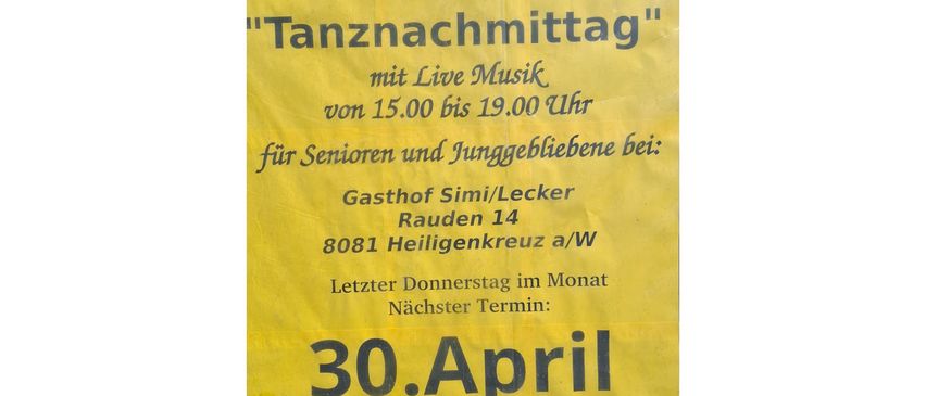 Plakat für eine Tanznacht am 30. April. Veranstaltet von Seniorenbund Pfarrgruppe Heiligenkreuz. Mit Live-Musik von 15:00 bis 19:00 Uhr. Veranstaltungsort: Gasthof Simi/Lecker, Rauden 14, 8081 Heiligenkreuz. Kontakt: Gh.Lecker unter 03134/2371.