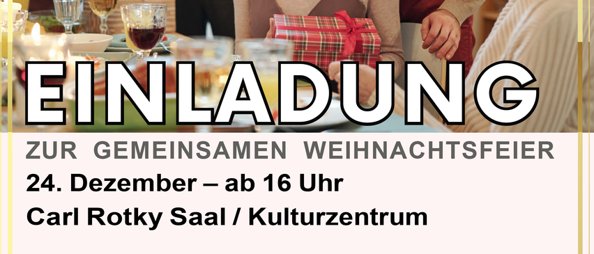 Poster mit einer Familie am Tisch, die lächelt. Einladungstext lautet 'EINLADUNG ZUR GEMEINSAMEN WEIHNACHTSFEIER 24. Dezember - ab 16 Uhr Carl Rotky Saal / Kulturzentrum.' Deutsch: 'Einladung zur gemeinsamen Weihnachtsfeier am 24. Dezember, ab 16 Uhr im Carl Rotky Saal / Kulturzentrum.'