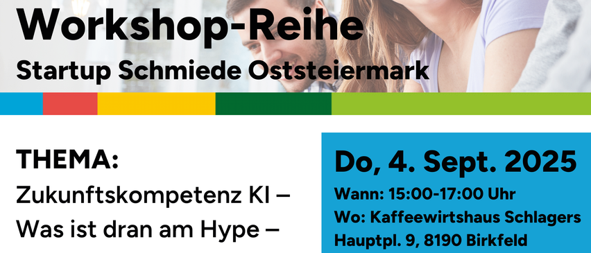 Workshopreihe-Plakat für Startup Schmiede Oststeiermark, das zukünftige Kompetenzen diskutiert. Datum: 4. September 2025, 15:00-17:00, in der Kaffeewirtschaft Schlagers, Hauptpl. 9, 8190 Birkfeld. Anmeldung über Website oder Kontakt Gabriele Jahn. Referenten sind Sandra Weiß-Wallner, Gründerin von She loves AI.