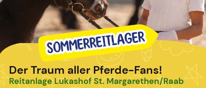 Reitlager für Pferdefans! Lerne den Umgang mit Pferden durch spielerische Aktivitäten, Theorieeinheiten und täglichen Umgang mit dem Pferd. Ort: Lukashof St. Margarethen/Raab. Termine: 13.07.-16.07.2026, 27.07.-30.07.2026, 03.08.-06.08.2026, 10.08.-13.08.2026, 24.08.-27.08.2026. Kosten: €430 (inkl. Unterkunft & Verpflegung).
