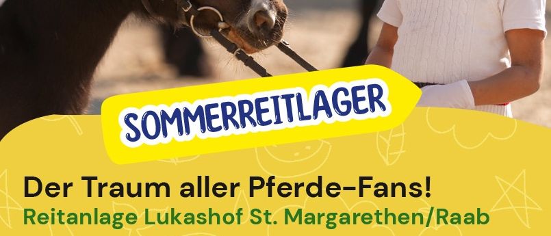 Plakat für ein Sommerreitlager für Pferdefans. Ort: Lukas-Hof, St. Margarethen/Raab. Termine: 13.07.-16.07.2026, 27.07.-30.07.2026, 03.08.-06.08.2026, 10.08.-13.08.2026, 24.08.-27.08.2026. Kosten: €430, inkl. Übernachtung & Verpflegung. Alter: ab 6 Jahre.