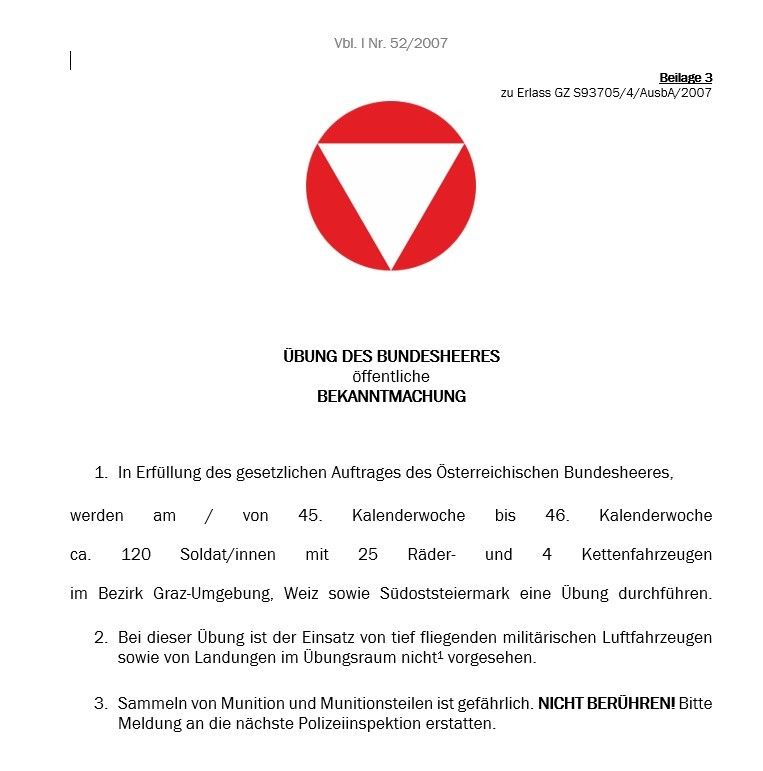 Offizielle Bekanntmachung für militärische Übungen durch die Österreichische Bundesheer. Die Übungen finden im Bezirk Graz-Umgebung statt. Es sind keine tieffliegenden Militärflugzeuge oder Landungen vorgesehen. Das Sammeln von Munition ist verboten. Bitte melden Sie sich bei der nächsten Polizeiinspektion.