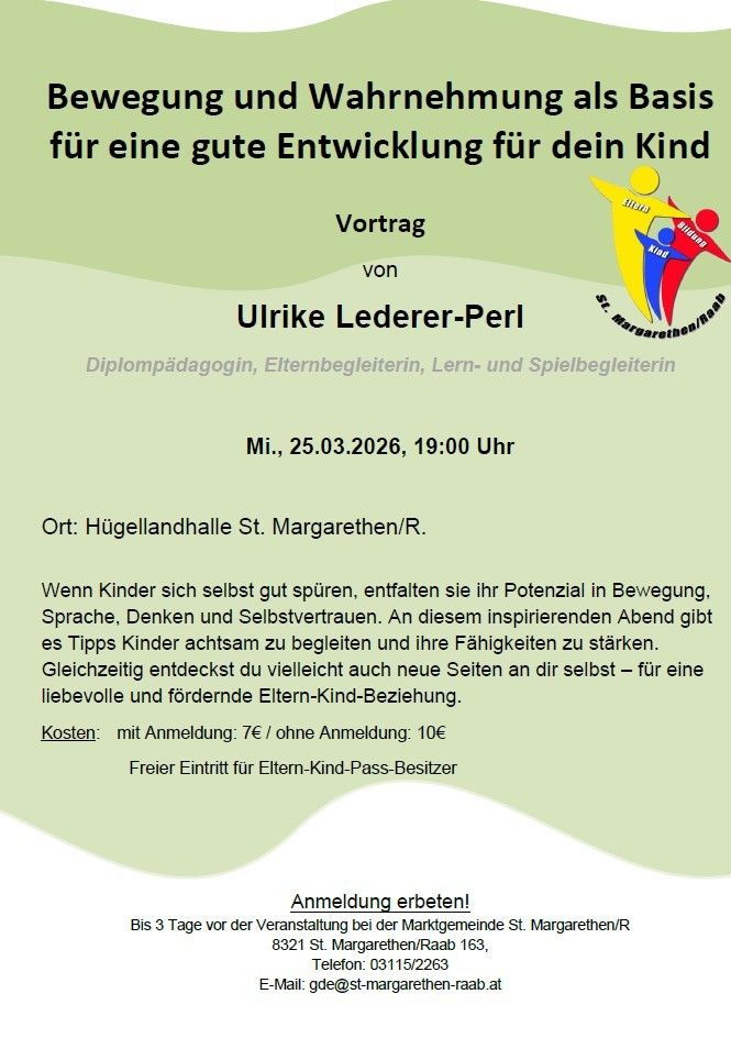 Vortrag von Ulrike Lederer-Perl am 25.03.2026, 19:00 Uhr in der Hügellandhalle St. Margarethen/R. Erfahren Sie Tipps, um das Potenzial Ihrer Kinder in Bewegung, Sprache, Denken und Selbstvertrauen zu fördern. Anmeldung: 7€, ohne Anmeldung: 10€. Freier Eintritt für Eltern-Kind-Pass-Besitzer. Anmeldung bis 3 Tage vor der Veranstaltung erforderlich.